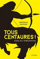 Tous centaures! : Éloge de l'hybridation