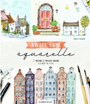 Sweet home aquarelle - 20 maisons et paysages urbains à peindre pas à pas