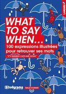 What to say when... 100 expressions illustrées pour retrouver ses mots