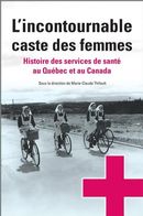L'incontournable caste des femmes - Histoire des services de santé au Québec et au Canada
