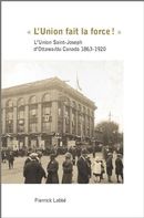 L'Union fait la force ! - L'Union Saint-Joseph d'Ottawa/du Canada 1863-1920