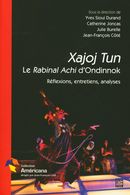 Xajoj Tun - Le Rabinal Achi d'Ondinnok - Réflexions, entretiens, analyses