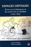 Espaces critiques : Ecrire sur la littérature et les autres arts au Québec (1920-1960)
