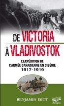 De Victoria à Vladivostok.  L'expédition de l'armée canadienne en Sibérie 1917-1919