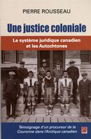 Une justice coloniale : Le système juridique canadien et les Autochtones