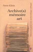 Archive(s), mémoire, art. Eléments pour une archivistique critique