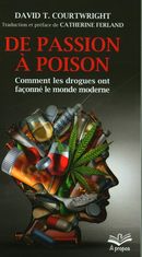 De passion à poison.  Comment les drogues ont façonné le monde moderne
