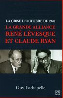La crise d'octobre de 1970 : La grande alliance René Lévesque et Claude Ryan