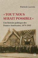 Tout nous serait possible : Une histoire politique des Franco-Américains - 1874-1945