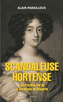 Scandaleuse Hortense - L'incroyable vie de la duchesse de Mazarin
