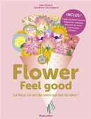 Flower feel good : La fleur, un art de vivre qui fait du bien!