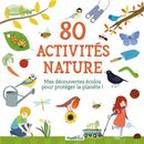 80 activités nature : Mes découvertes écolos pour protéger la planète !