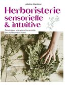 Herboristerie sensorielle & intuitive - Développer une approche sensible des plantes médicinales