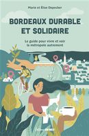 Bordeaux durable et solidaire - Le guide pour vivre et voir la métropole autrement