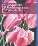 Aquarelle - Peindre les fleurs d'après photos