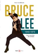 Bruce Lee 1940-1973 - Sa vie, ses films, ses combats...