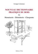 Nouveau dictionnaire pratique du bois - De Menuiserie, Ebénisterie, Charpente
