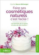 Faire ses cosmétiques naturels, c'est facile ! : Les bienfaits de la nature en plus de 100 recettes!