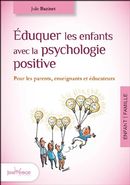Éduquer les enfants avec la psychologie positive : Pour les parents, enseignants et éducateurs