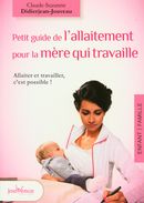 Petit guide de l'allaitement pour la mère qui travaille : Allaiter et travailler, c'est possible !