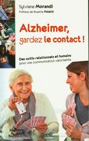 Alzheimer, gardez le contact ! : Des outils relationnels et humains pour une communication valorisan