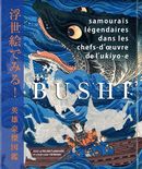 Bushi : Samouraïs légendaires dans les chefs-d'oeuvre de l'Ukyio-e