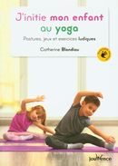 J'initie mon enfant au yoga : postures, jeux et exercices ludiques
