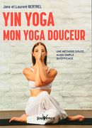 Yin yoga - Mon yoga douceur : Une méthode douce, aussi simple qu'efficace