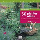 50 plantes utiles: Au jardin, à la maison, à la cuisine