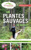 Les plantes sauvages du Québec - Comestibles, médicinales et utilitaires