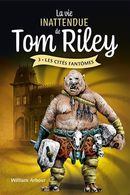 La vie inattendue de Tom Riley 03 : Les cités fantômes