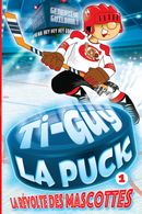 Ti-Guy la Puck 01 : La révolte des mascottes