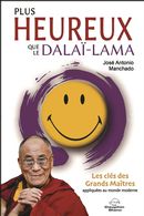 Plus heureux que le Dalaï-lama : Les clés des Grands Maîtres appliquées au monde moderne