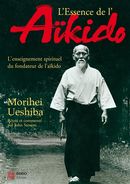 L'essence de l'Aikido: L'enseignement spirituel du ...