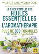 Le guide complet des huiles essentielles et de l'aromathérapie : Plus de 800 formules 100% naturelle