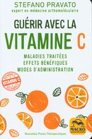 Guérir avec la vitamine C N.E. : Maladies traitées - Effets bénéfiques - Modes D'administration