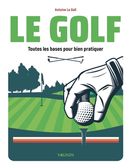 Le golf - Toutes les bases pour bien pratiquer