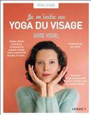 Je m'initie au yoga du visage : Guide visuel
