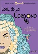 L'oeil de la Gorgone - 22 figures mythologiques sous un regard féministe