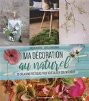 Ma décoration au naturel - 30 créations poétiques pour végétaliser son intérieur