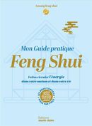 Mon guide Feng Shui - Faites circuler l'énergie dans votre maison et dans votre vie