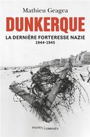 Dunkerque - La dernière forteresse nazie 1944-1945