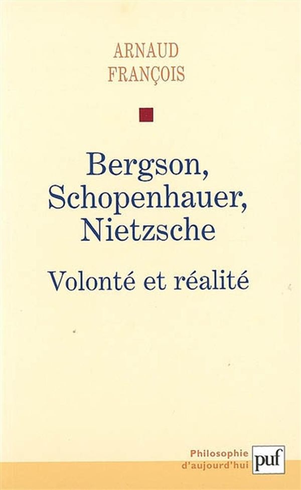 Bergson, Schopenhauer, Nietzsche - Volonté et réalité