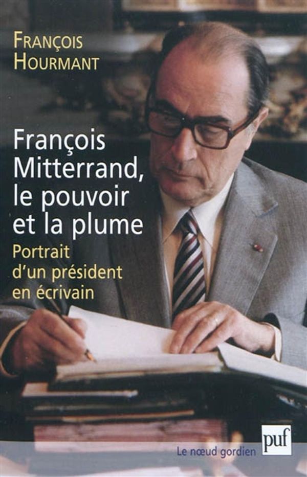 François Mitterrand, le pouvoir et la plume - Portrait d'un président en écrivain