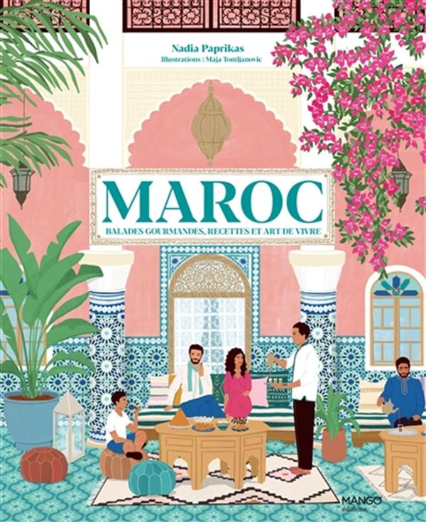 Maroc - Balades gourmandes, recettes et art de vivre
