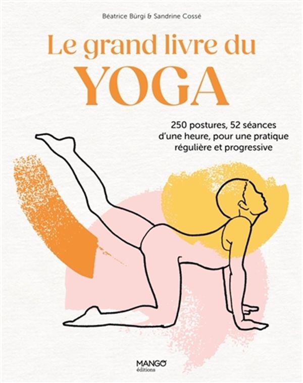 Le grand livre du yoga - 250 postures, 52 séances d'une heure, pour une pratique régulière et...