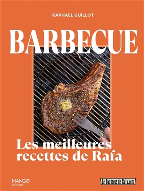 Le barbecue de Rafa - 100 recettes pour devenir le roi du barbecue !