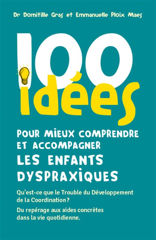 100 idées pour mieux comprendre et accompagner les enfants dyspraxiques