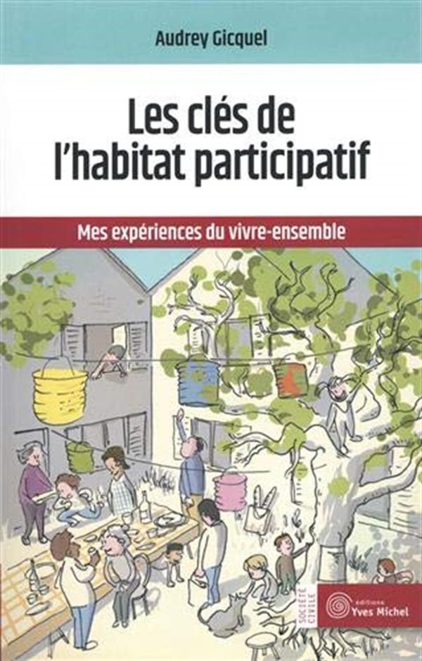 Les clés de l'habitat participatif : Mes expériences du vivre-ensemble