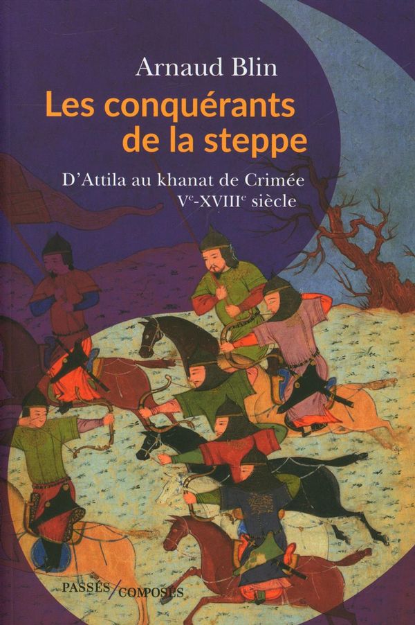 Les conquérants de la steppe : D'Attila au Khanat de Crimée - Ve-XVIIIe siècle